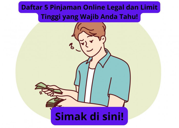 Daftar 5 Pinjaman Online Legal dan Limit Tinggi yang Wajib Anda Tahu! Catat Baik-baik