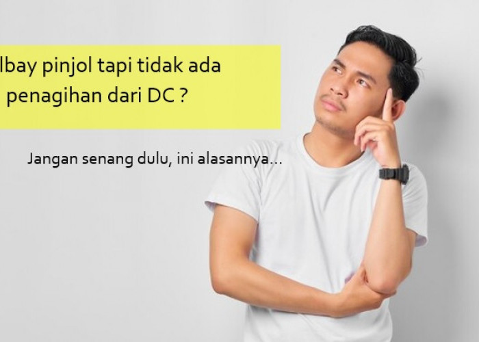 Galbay Pinjol tapi Tidak Ada Penagihan dari DC? Jangan Senang Dulu, Ini Sejumlah Alasannya