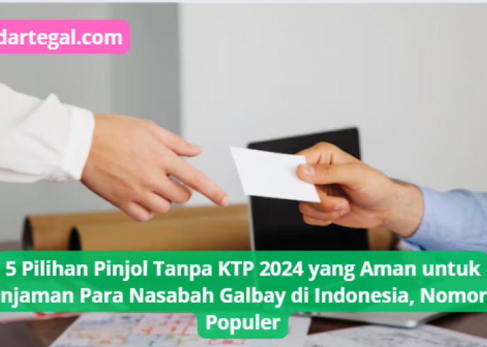 5 Pilihan Pinjol Tanpa KTP 2024, Aman untuk Nasabah Galbay di Indonesia, Nomor 2 Paling Populer