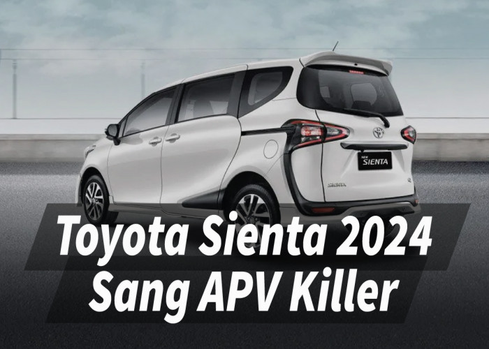 Wow! Toyota Sienta 2024 Disebut APV Killer, Tampil Mewah dengan Performa yang Luar Biasa