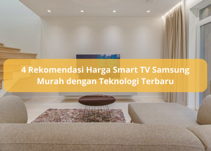 4 Rekomendasi Harga Smart TV Samsung Murah dengan Teknologi Terbaru, Siap Berikan Pengalaman Menonton Terbaik