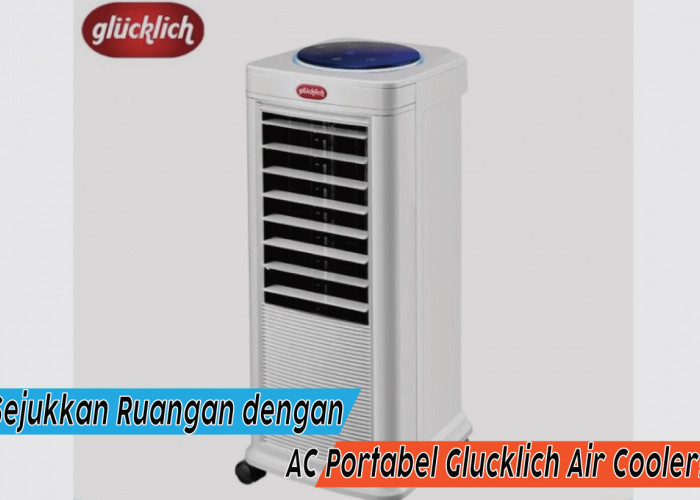 Kesejukan Alami dengan AC Portabel Glucklich Air Cooler, Spesifikasi Lengkap dan Tips Sejuk Maksimal