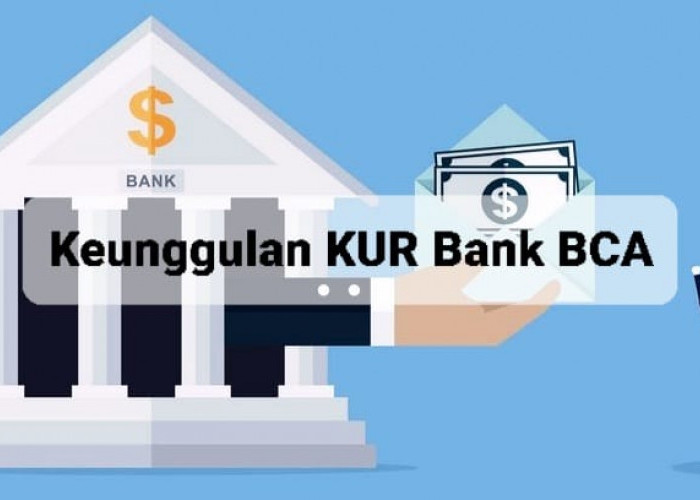 3 Keunggulan KUR Bank BCA, Nikmati Kemudahan dan Fleksibelitas Pinjaman Hingga 500 Juta 