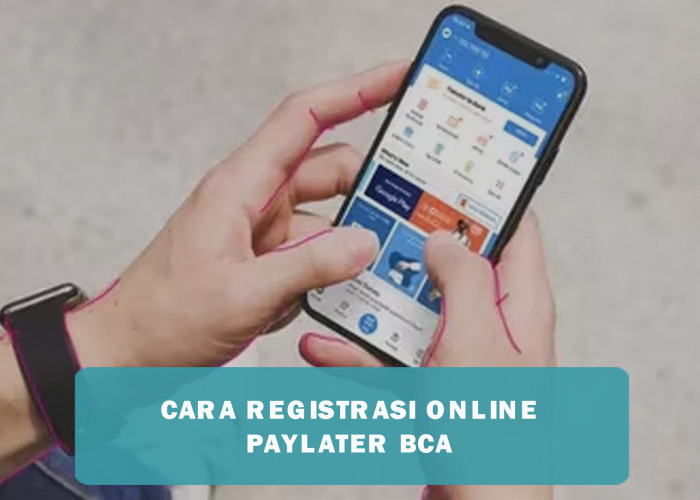 Cara Registrasi Online Paylater BCA dengan Mudah dan Praktis, Dapatkan Limit Hingga Rp20 Juta