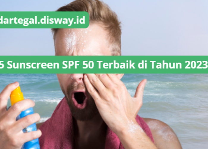 5 Pilihan Sunscreen SPF50 Terbaik 2023, Tangkis Radikal Bebas dari Paparan Sinar Matahari