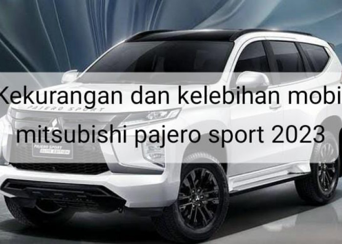 Jadi SUV Terlaris di Indonesia, Ternyata Ini Kelebihan dan Kekurangan Mitsubishi Pajero Sport 2023 