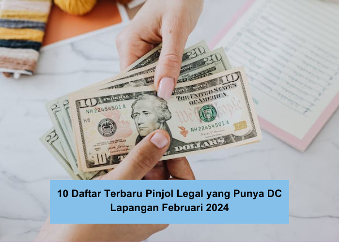 10 Daftar Terbaru Pinjol Legal yang Punya DC Lapangan Februari 2024, Nasabah Jangan sampai Galbay