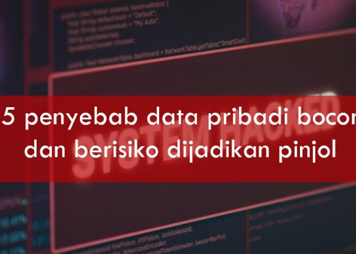 5 Penyebab Data Pribadi Bocor dan Berisiko Dijadikan Pinjol, Yuk Lindungi Privasi Anda!