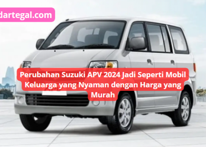 Perubahan Suzuki APV 2024 Jadi Seperti Mobil Keluarga yang Nyaman, Pas Banget Buat Mudik