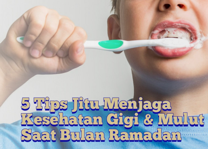 Tak Perlu Khawatir! Ini Dia 5 Tips Jitu Menjaga Kesehatan Gigi dan Mulut saat Bulan Ramadhan 