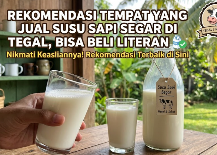 Rekomendasi Tempat yang Jual Susu Sapi Segar di Tegal, Bisa Beli Literan