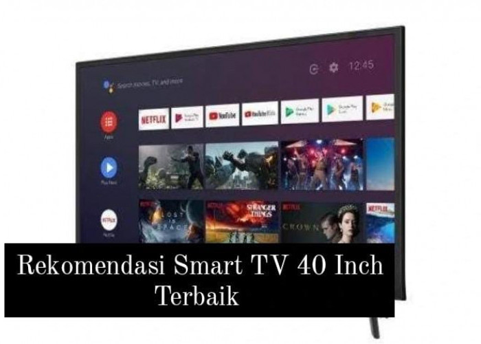 Rekomendasi Smart TV 40 Inch Terbaik, Beresolusi FHD, Fitur Canggih dan Bisa Nonton Netflix Sepuasnya