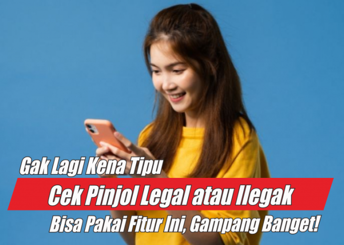 Sekarang Tidak Perlu Khawatir Penipuan, Cek Pinjol Legal atau Ilegal Bisa Pakai Fitur Canggih Ini