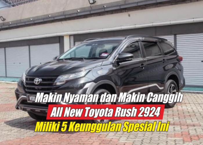 5 Kelebihan Spesial All New Toyota Rush 2024 Makin Nyaman dan Canggih, Bikin Betah Lama Dalam Kabinnya