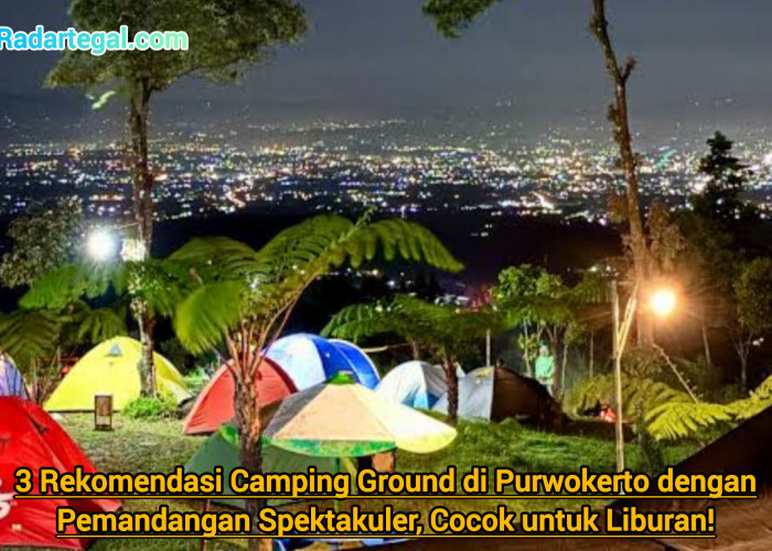 3 Rekomendasi Camping Ground di Purwokerto dengan Pemandangan Spektakuler, Cocok untuk Liburan!