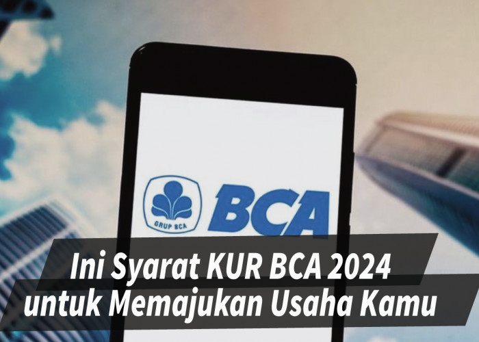  Syarat Pengajuan KUR BCA 2024, Manfaatkan untuk Majukan UMKM 