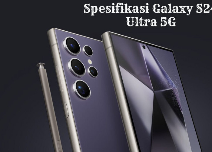 Galaxy S24 Ultra 5G, Pilihan Tak Tertandingi untuk Pengalaman Ponsel Terbaik