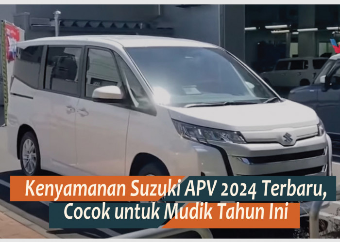 Suzuki APV 2024 Terbaru Tawarkan Kenyamanan, Bisa Jadi Pilihan Terbaik Mudik Lebaran Tahun Ini