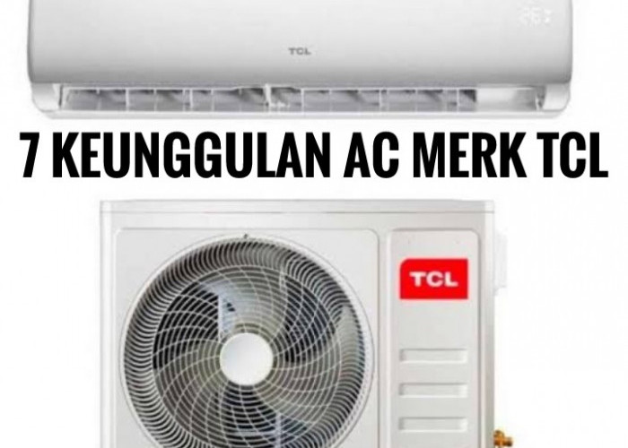 7 Keunggulan AC Merk TCL yang Efektif Bersihkan Udara Ruangan, Pantas Jadi Favorit Pilihan Keluarga