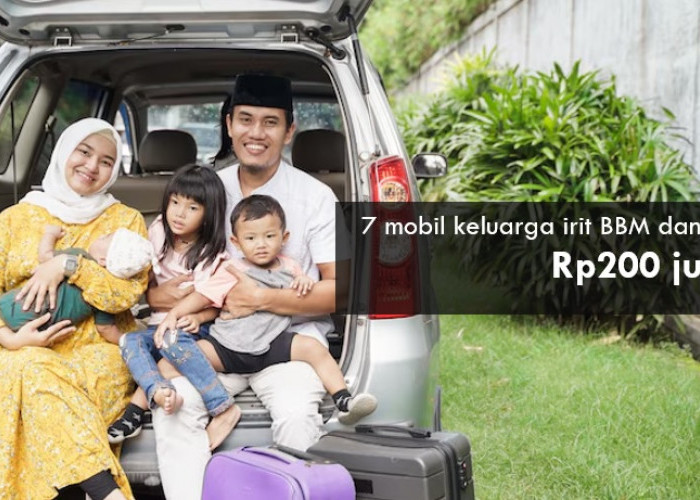7 Mobil Keluarga Irit BBM Murah Rp200 Jutaan, Cari Spare Part dan Perawatannya Mudah