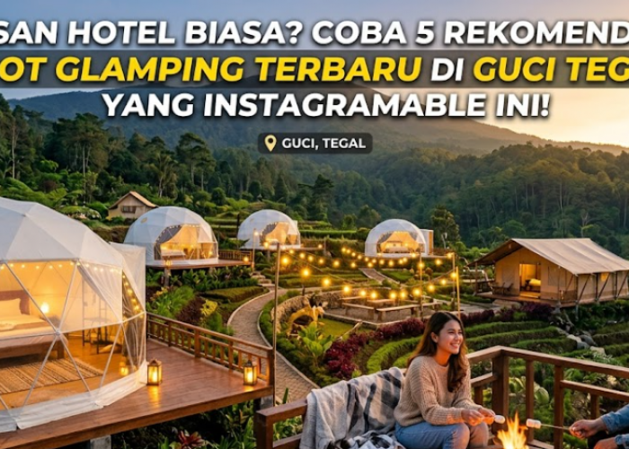Bosan Hotel Biasa? Coba 5 Rekomendasi Spot Glamping Terbaru di Guci Tegal yang Instagramable Ini!