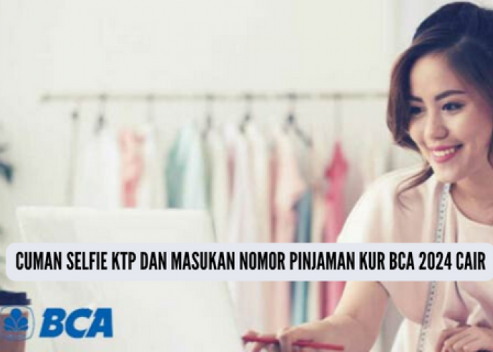 Cuman Selfie KTP dan Masukan Nomor Aktif, Pengajuan KUR BCA 2024 Langsung Cair Rp50 Juta