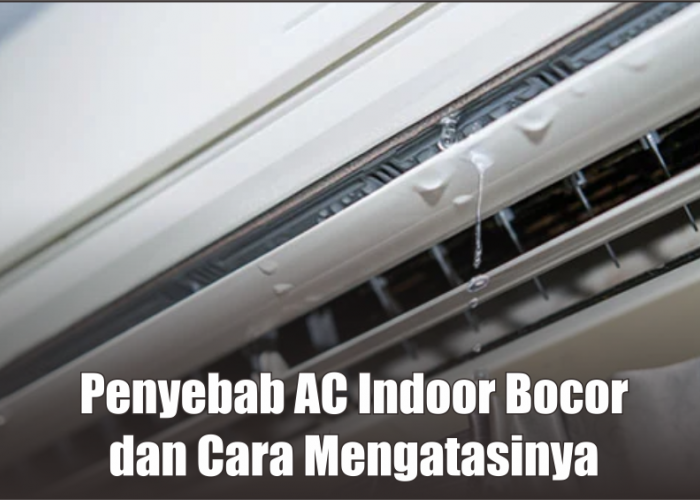 5 Penyebab AC Indoor Bocor atau Meneteskan Air, Bagaimana Cara Memperbaikinya Tanpa Perlu Diservis