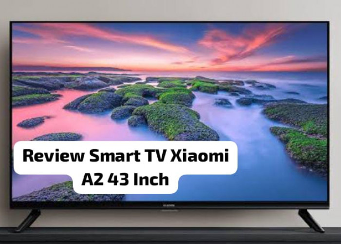 Punya Berbagai Fitur Canggih, Ini Review Smart TV Xiaomi A2 FHD 43 Inch Rp3 Jutaan, Sudah Bisa Streaming