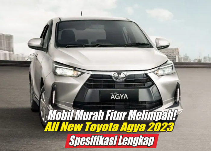 Mobil Murah Fitur Melimpah, All New Toyota Agya 2023 Unggul Miliki Performa yang Paling Cadas di Kelasnya