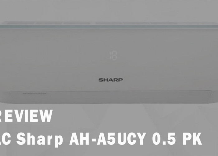 AC Sharp AH-A5UCY 0.5 PK Katanya Awet dan Hemat Listrik, Berikut Reviewnya