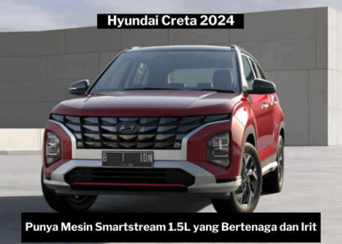 Punya Mesin Smartstream 1.5L yang Irit dan Bertenaga, Hyundai Creta 2024, Jadi Mobil Impian Keluarga Masa Kini