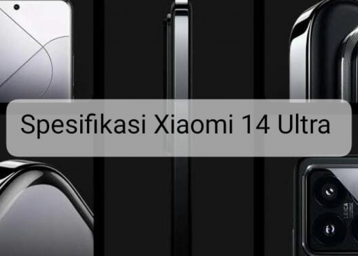 Segera Hadir, Intip Spesifikasi Xiaomi 14 Ultra yang Diklaim Lebih Gahar