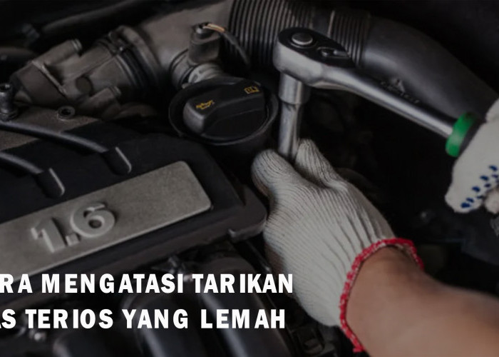 Solusi Tarikan Gas Mobil Daihatsu Terios Lemah, Periksa Komponen Berikut Ini