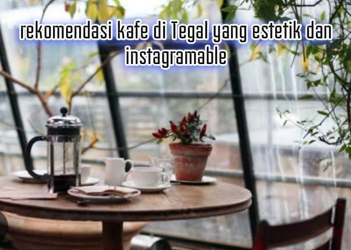 Rekomendasi Kafe di Tegal yang Estetik dan Instagramable, Wajib Banget Kalian Kunjungi