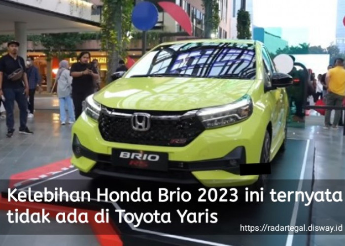 5 Kelebihan Honda Brio 2023 yang Tidak Ada di Toyota Yaris, Cek Selengkapnya