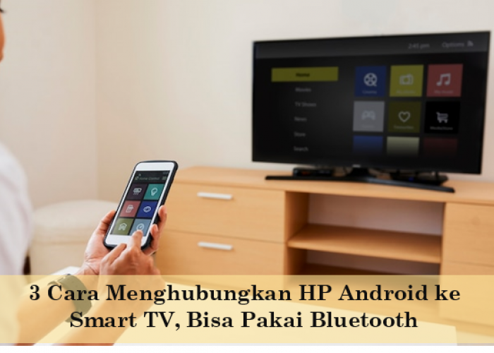 3 Cara Menghubungkan HP Android ke Smart TV, Salah Satunya Bisa Menggunakan Bluetooth