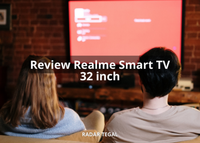 Review Realme Smart TV 32 inch, Hadir dengan Layar HD-Ready Berkualitas Tinggi yang Canggih