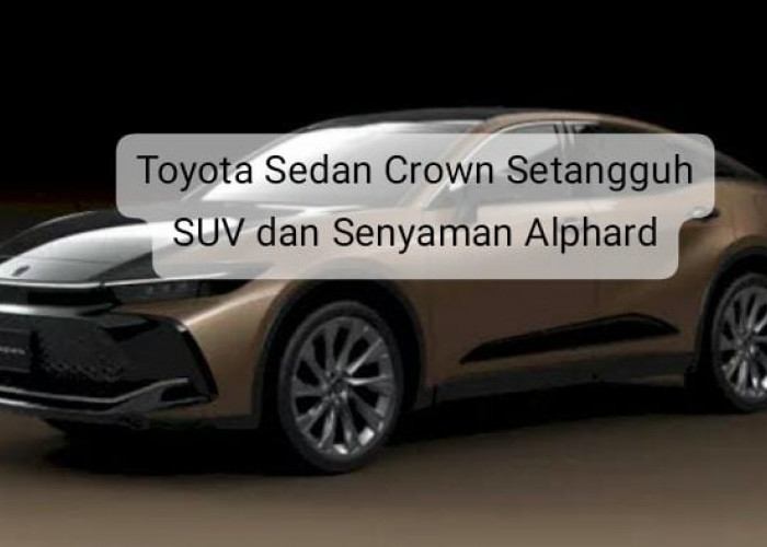 Terbaru! Toyota Luncurkan Sedan Crown Crossover Setangguh SUV dan Senyaman Alphard