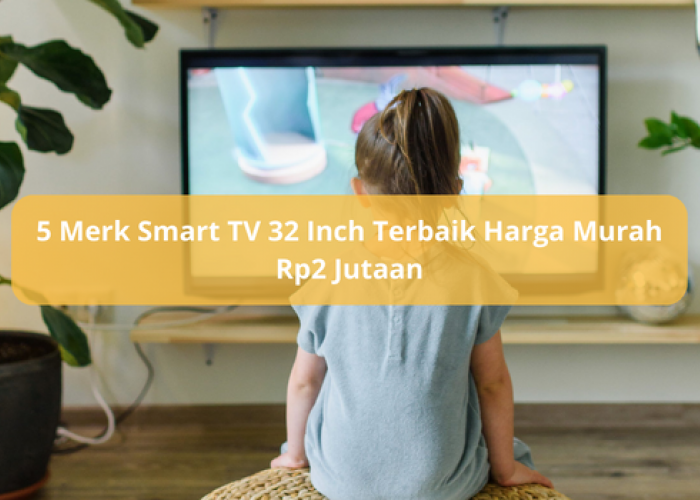 5 Merk Smart TV 32 Inch Terbaik Harga Murah Rp2 Jutaan untuk Kamar Anak, Desain Bezel Luas