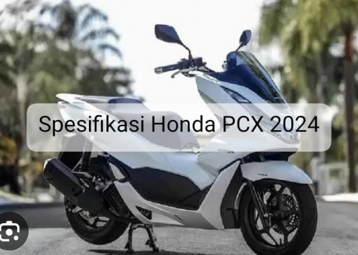Desain Lebih Futuristik dan Performa Meningkat, Ini Spesifikasi Lengkap Honda PCX 2024