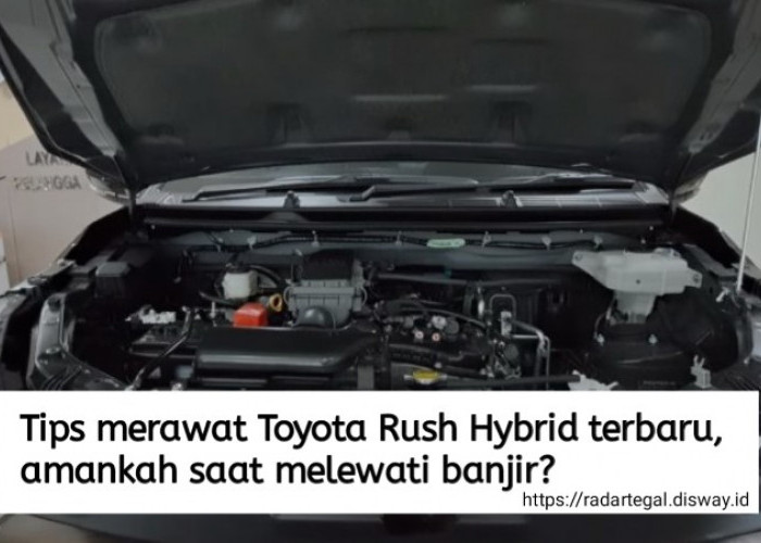 6 Tips Merawat Toyota Rush Hybrid Terbaru, Amankah saat Melewati Banjir?