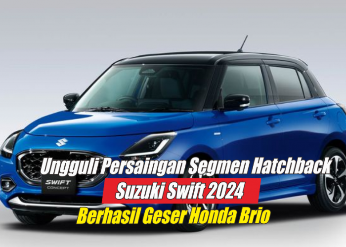 Ungguli Persaingan di Segmen Hachback, Suzuki Swift 2024 Berhasil Ungguli Honda Brio dengan 4 Keunggulannya