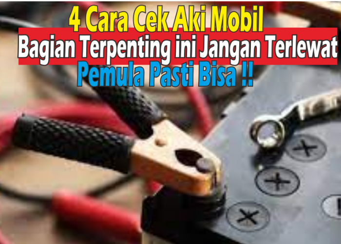 Begini Cara Cek Aki Mobil Masih Bagus atau Tidak, Harus Benar-benar Betul ya! 