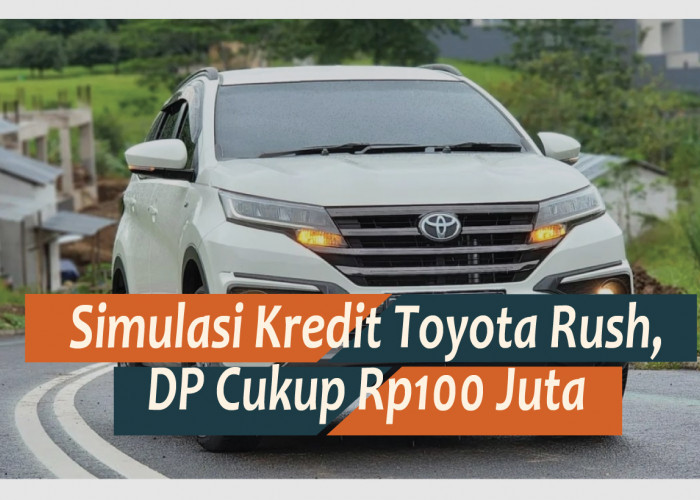 Simulasi Kredit Toyota Rush DP 100 Juta Tahun 2024, Kira-kira Berapa ya Cicilannya?