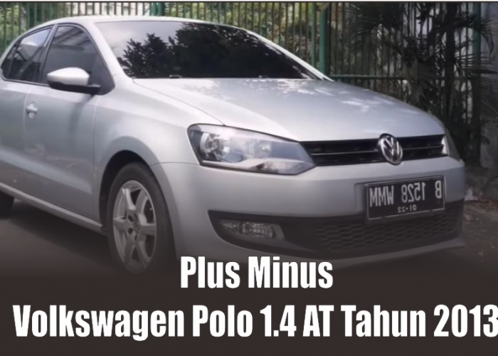 Plus Minus Volkswagen Polo 1.4 AT Tahun 2013, Banyak Suka dan Dukanya Beli Hatchback Kompak Satu Ini