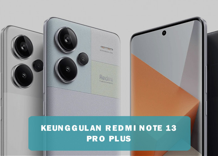 Intip Keunggulan Redmi Note 13 Pro Plus, Punya Fitur Ciamik yang Bikin HP Mahal Cemas