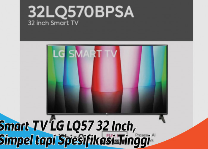 Spesifikasi Smart TV LG LQ57 32 Inch, Perpaduan Ukuran Minimalis dan Fitur yang Joss Abiss