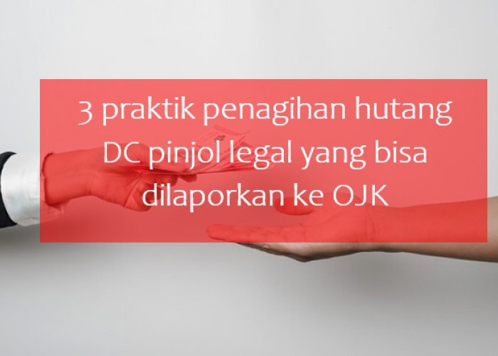 3 Praktik Penagihan Hutang DC Pinjol Legal yang Bisa Dilaporkan ke OJK