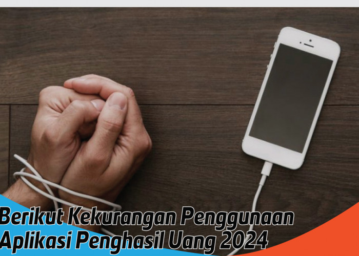 Kekurangan Penggunaan Aplikasi Penghasil Uang 2024, Jangan Asal Daftar dan Main