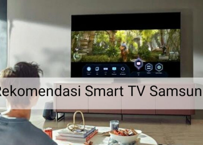 Rekomendasi Smart TV Samsung dengan Spesifikasi Mumpuni, Harga Mulai Rp2 Jutaan